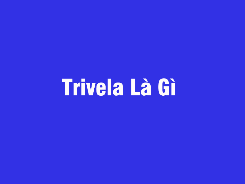 Trivela là gì