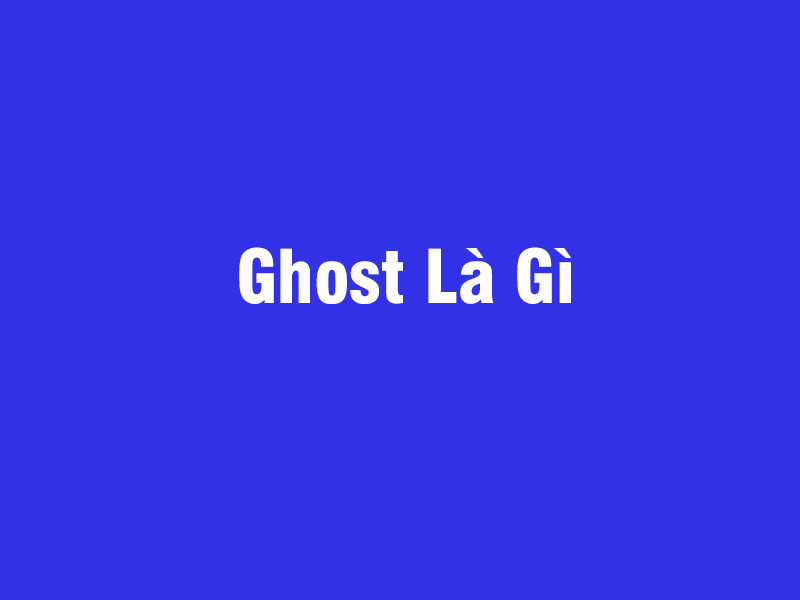 Ghost Là GÌ